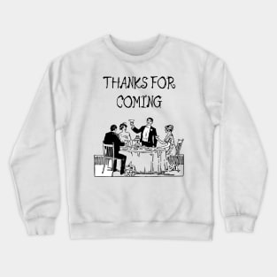 thanks for coming Crewneck Sweatshirt